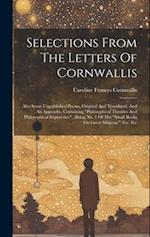 Selections From The Letters Of Cornwallis: Also Some Unpublished Poems, Original And Translated. And An Appendix, Containing "philosophical Theories A