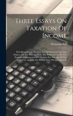 Three Essays On Taxation Of Income: With Remarks On The Late Act Of Parliament On That Subject, On The National Debt, The Public Funds, On The Probabl