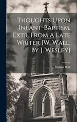 Thoughts Upon Infant-baptism, Extr. From A Late Writer [w. Wall, By J. Wesley] 