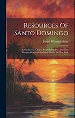 Resources Of Santo Domingo: Revised From A Paper Read Before The American Geographical And Statistical Society Of New York 