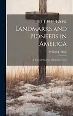 Lutheran Landmarks and Pioneers in America: A Series of Sketches of Colonial Times 