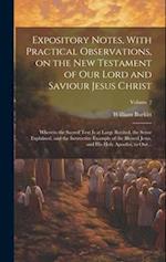 Expository Notes, With Practical Observations, on the New Testament of Our Lord and Saviour Jesus Christ: Wherein the Sacred Text is at Large Recited,
