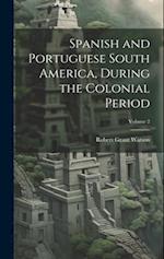 Spanish and Portuguese South America, During the Colonial Period; Volume 2 