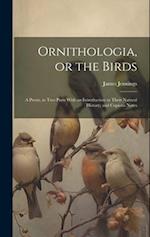Ornithologia, or the Birds: A Poem, in Two Parts With an Introduction to Their Natural History; and Copious Notes 
