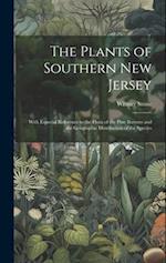 The Plants of Southern New Jersey; With Especial Reference to the Flora of the Pine Barrens and the Geographic Distribution of the Species 