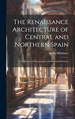 The Renaissance Architecture of Central and Northern Spain; a Collection of Photographs and Measured Drawings 