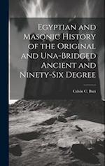 Egyptian and Masonic History of the Original and Una-bridged Ancient and Ninety-six Degree 