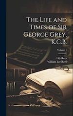 The Life and Times of Sir George Grey, K.C.B.; Volume 1 