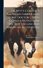 De Witt's Complete American Farrier and Horse Doctor ... With Copious Notes From the Best English and American Authorities .. 