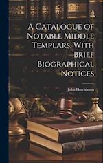 A Catalogue of Notable Middle Templars, With Brief Biographical Notices 