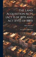 The Land Acquisition Acts (Act X of 1870 and Act XVIII of 1885); With Introduction and Notes 