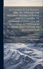 Le Canada et la France, 1886-1911. [Préparé par Maurice Trembley] Publié par la Chambre de commerce française de Montréal, à l'occasion du 25ème anniv