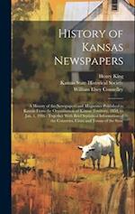 History of Kansas Newspapers: A History of the Newspapers and Magazines Published in Kansas From the Organization of Kansas Territory, 1854, to Jan. 1