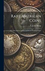 Rare American Coins: Their Description, and Past and Present Fictitious Values 