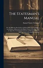 The Statesman's Manual: Or, The Bible the Best Guide to Political Skill and Foresight : a Lay Sermon, Addressed to the Higher Classes of Society, With
