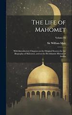 The Life of Mahomet: With Introductory Chapters on the Original Sources for the Biography of Mahomet, and on the Pre-Islamite History of Arabia; Volum