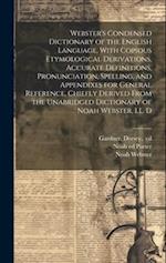 Webster's Condensed Dictionary of the English Language, With Copious Etymological Derivations, Accurate Definitions, Pronunciation, Spelling, and Appe