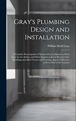 Gray's Plumbing Design and Installation; a Veritable Encyclopedia of Modern Practice Based on Work Done by the Author and Other Experts in Every Branc
