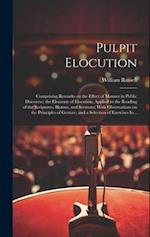 Pulpit Elocution: Comprising Remarks on the Effect of Manner in Public Discourse; the Elements of Elocution, Applied to the Reading of the Scriptures,