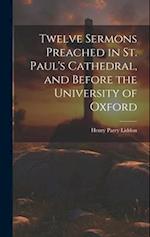 Twelve Sermons Preached in St. Paul's Cathedral, and Before the University of Oxford 
