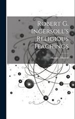 Robert G. Ingersoll's Religious Teachings 