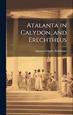 Atalanta in Calydon, and Erechtheus 