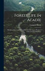 Forest Life in Acadie: Sketches of Sport and Natural History in the Lower Provinces of the Canadian Dominion 