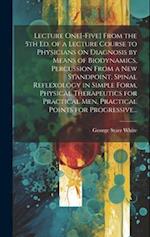 Lecture One[-five] From the 5th Ed. of a Lecture Course to Physicians on Diagnosis by Means of Biodynamics, Percussion From a New Standpoint, Spinal R