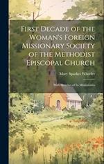 First Decade of the Woman's Foreign Missionary Society of the Methodist Episcopal Church: With Sketches of Its Missionaries 