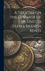 A Treatise on the Coinage of the United States Branch Mints 