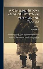 A General History and Collection of Voyages and Travels: Arranged in Systematic Order: Forming a Complete History of the Origin and Progress of Naviga
