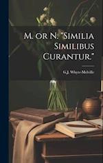 M. or N. "Similia Similibus Curantur." 