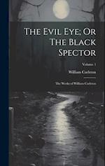 The Evil Eye; Or The Black Spector: The Works of William Carleton; Volume 1 