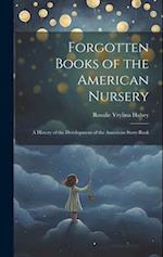 Forgotten Books of the American Nursery: A History of the Development of the American Story-Book 
