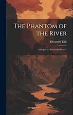 The Phantom of the River: A Sequel to "Shod with Silence" 