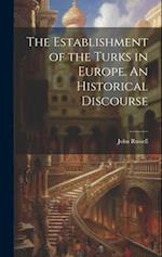The Establishment of the Turks in Europe. An Historical Discourse 