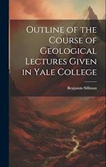 Outline of the Course of Geological Lectures Given in Yale College 