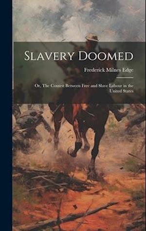 Slavery Doomed: Or, The Contest Between Free and Slave Labour in the United States