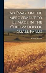 An Essay on the Improvement to be Made in the Cultivation of Small Farms 