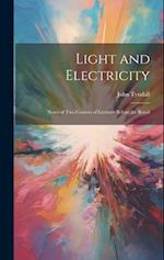 Light and Electricity: Notes of Two Courses of Lectures Before the Royal 
