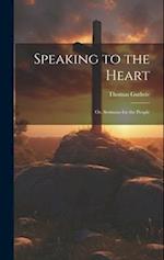 Speaking to the Heart: Or, Sermons for the People 