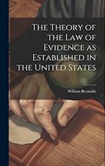 The Theory of the Law of Evidence as Established in the United States 