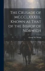 The Crusade of MCCCLXXXIII., Known as That of the Bishop of Norwich 