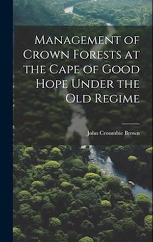 Management of Crown Forests at the Cape of Good Hope Under the Old Regime