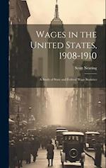 Wages in the United States, 1908-1910: A Study of State and Federal Wage Statistics 