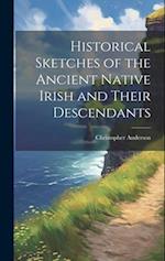 Historical Sketches of the Ancient Native Irish and Their Descendants 