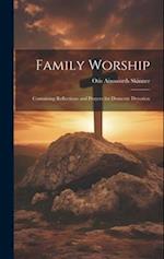 Family Worship: Containing Reflections and Prayers for Domestic Devotion 