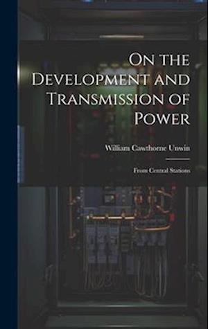 On the Development and Transmission of Power: From Central Stations