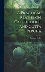 A Practical Treatise on Caoutchouc and Gutta Percha 