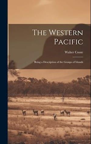 The Western Pacific: Being a Description of the Groups of Islands